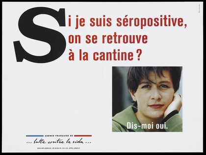 A woman's face with the question: "If I am HIV positive, would you still find me in the canteen? Tell me yes"; advertisment for the SIDA Info Service by the Agence Français de lutte contre le SIDA. Colour lithograph.