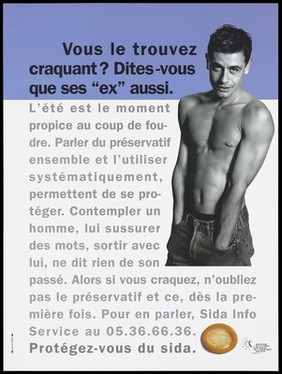 A condom with a bare-chested man who puts his hands in his jean pockets and the message: "Do you find him cute. Tell that to his 'ex' also ... summer is the time to fall in love and talk of condoms ..."; advertisement for the SIDA Info Service by the Ministère de la Santé Publique et de l'Assurance Maladie. Colour lithograph.