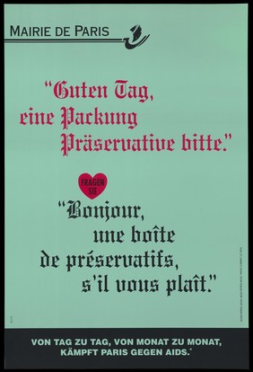 A message in German and French "Hello, a pack of condoms please" with the message: "Day after day, month after month, Paris fights AIDS": an advertisement by Mairie de Paris . Colour lithograph.