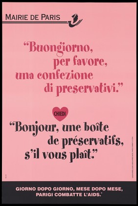 A message in Italian and French "Hello, a pack of condoms please" with the message: "Day after day, month after month, Paris fights AIDS": an advertisement by Mairie de Paris . Colour lithograph.