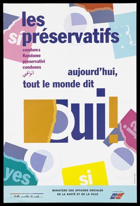 The word 'yes' in French, Italian, English, Spanish, German and Arabic with the message in French: "Condoms. Today, everyone says yes!"; advertisement by the Ministère des Affaires Sociales de la Santé et de la ville with support from the Agence française de lutte contre le SIDA and Tourisme France. Colour lithograph by Institutionnel Design.