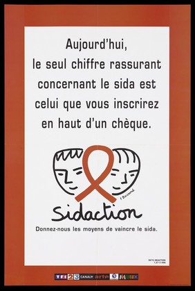 Two line-drawn faces joined together by the AIDS red ribbon by F. Boisnon; with the message in French: "Today, the only reassuring figure on AIDS is the one you register at the top of a check ... Give us the means to defeat AIDS"; an advertisement for AIDS fund-raising event, SIDACTION. Colour lithograph.