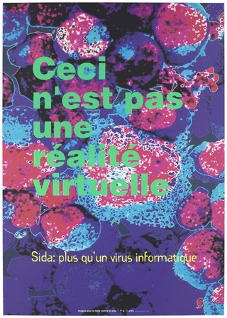 Microscopic enlargements of the HIV virus with the message "This is not a virtual reality. AIDS: more than a computer virus". Colour silk screen print after V. Burgin, 1993.