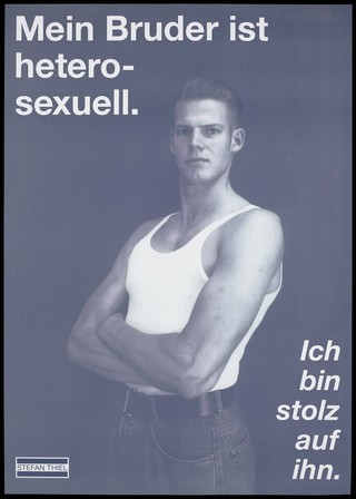 A man in a white vest and jeans with his arms folded against a hazy grey background and the words in German: "My brother is heterosexual. I am proud of him"; an anti-AIDS poster by Stefan Thiel. Lithograph.