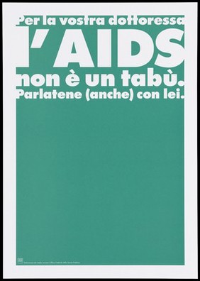 A dark green background bearing the white lettering: "Per la vostra dottoressa l'AIDS non è un tabù. Parlatene (anche) con lei." [For your doctor AIDS is not a taboo. Talk (even) with her.]; an advertisement by the Swiss Physicians [FMH] and Swiss Federal Office of Public Health [UFSP]. Colour lithograph.