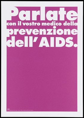 A pink background bearing the white lettering: "Parlate con il vostro medico della prevenzione dell'AIDS." [Talk to your doctor about prevention of AIDS]; an advertisement by the Swiss Physicians [FMH] and Swiss Federal Office of Public Health [UFSP]. Colour lithograph.