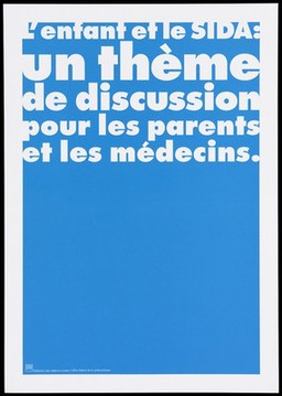 A blue background bearing the white lettering: "L'enfant et le SIDA: un thème de discussion pour les parents et les médecins." [Children and AIDS: a discussion topic for parents and doctors]; an advertisement by the Swiss Physicians [FMH] and Swiss Federal Office of Public Health [OFSP]. Colour lithograph.