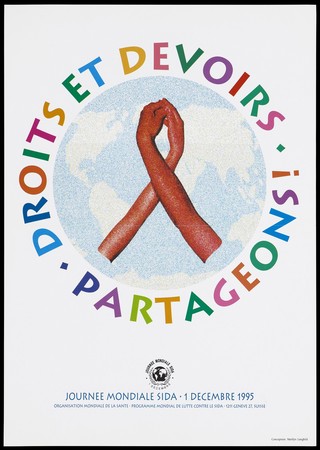 Two red arms join to form the shape of the AIDS red ribbon against a world map surrounded by the multi-coloured words: "Droits et devoirs. Partageons!" [Rights and duties. Share!]; an advertisement for World AIDS Day on 1st December 1995 by the Organisation Mondiale de la Santé. Colour lithograph by Marilyn Langfield.
