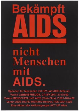 The statement 'Combat AIDS not people with AIDS' with a list of associations receiving donations for people with HIV and AIDS including Association Lebensfreude People and AIDS Association (Club Plus), Z 665-102-406; AIDS-Hilfe Vienna AIDS / HIV Unit; an advertisement by the action group Act Up Vienna. Colour lithograph.