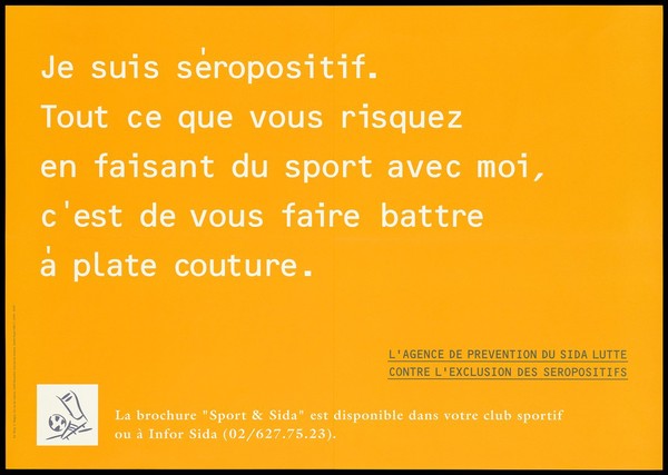 The statement in French "I am HIV Positive. All you risk in playing sport with me, is to be beaten hands down"; an advertisement by L'agence de Prevention du SIDA Lutte contre l'Exclusion des séropositifs. Colour lithograph ca. 1996.