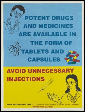 A man with pills and capsules and a woman with a syringe illustrating the message to take drugs in the form of tablets and capsules not through unnecessary injections (English version); an AIDS prevention advertisement by the State AIDS Project Cell for World AIDS Day 1994. Colour lithograph, 1994.