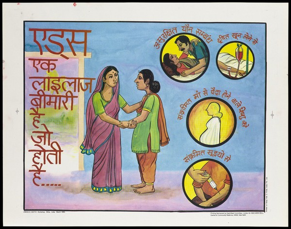 A woman welcoming a female patient at a health clinic in India; with further smaller illustrations relating to the ways in which AIDS can be transmitted including a couple having unprotected sex, blood transfusions, pregnancy and injecting drugs; an AIDS prevention advertisement by NGO-AIDS Cell, Centre for Community Medicine, AIIMS. Colour lithograph by Unesco/Aidthi Workshop, March 1995.