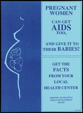 The blue silhouette of a foetus in the womb of a woman; a warning to pregnant women about the dangers of passing on AIDS through pregnancy issued by the Ministry of Health & Urban Development of Belize. Colour lithograph by Stage 1 Design, ca. 1995.