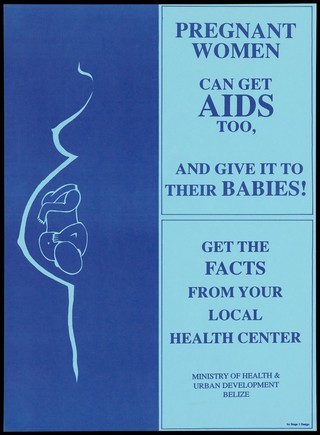 The blue silhouette of a foetus in the womb of a woman; a warning to pregnant women about the dangers of passing on AIDS through pregnancy issued by the Ministry of Health & Urban Development of Belize. Colour lithograph by Stage 1 Design, ca. 1995.