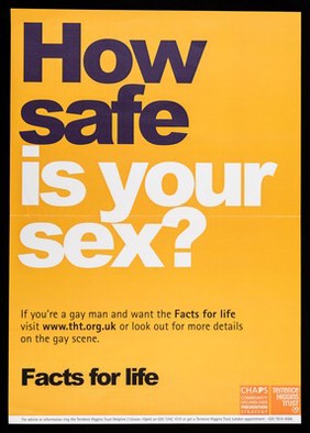 How safe is your sex? : if you're a gay man and want the Facts for life visit www.tht.org.uk or look out for more details on the gay scene / CHAPS, Terrence Higgins Trust.