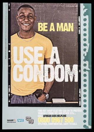 Be a man, use a condom : find out what else you can do to protect yourself from HIV and other STIs... : call African AIDS Helpline, 0800 0967 500 : it's free, confidential, safe to call / produced by Black Health Agency, NAHIP, NHS.