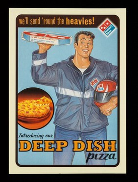 Introducing our deep pan pizza : we'll send round the heavies / Domino's Pizza.