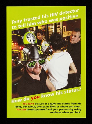 Tony trusted his HIV detector to tell him who was positive : How do you know his status? You can't be sure of a guy's HIV status from his looks, behaviour, the sex he likes or where you meet. You can protect yourself and your partners by using condoms when you fuck / GMFA.