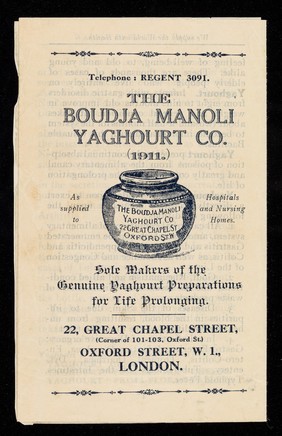 The Boudja Manoli Yaghourt Co. (1911) : as supplied to hospitals and nursing homes : sole makers of the genuine yaghourt preparations for life prolonging : 22, Great Chapel Street, (corner of 101-103 Oxford St.) Oxford Street, W.1., London / Boudja Manoli Yaghourt Co. (1911).