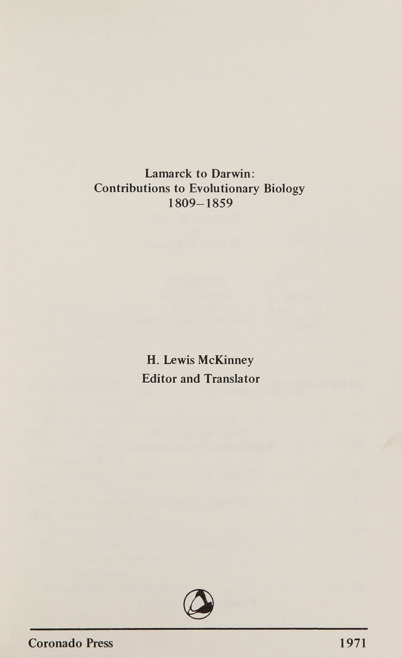 Lamarck to Darwin: Contributions to Evolutionary Biology 1809-1859 H. Lewis McKinney Editor and Translator Coronado Press 1971