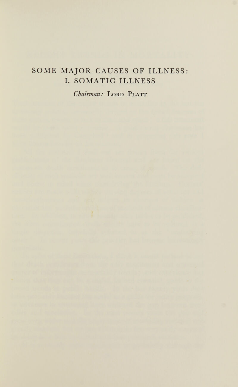 SOME MAJOR CAUSES OF ILLNESS: L SOMATIC ILLNESS Chairman: Lord Platt