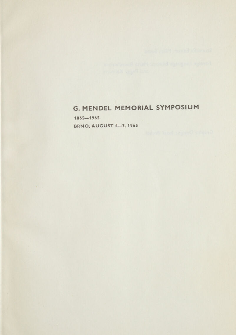 G. MENDEL MEMORIAL SYMPOSIUM 1865—1965 BRNO, AUGUST 4—7, 1965