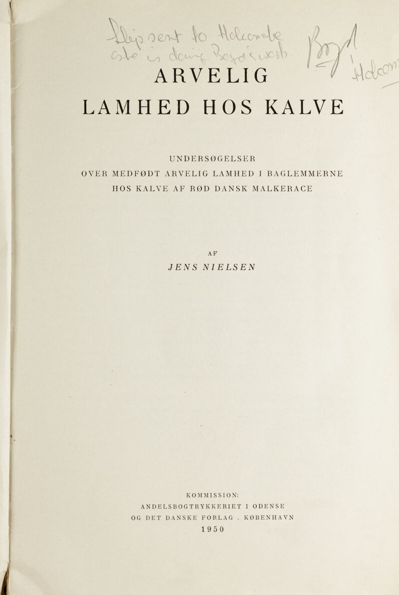 о e.'vV lo *. i . r V ARVELIG LAMHED HOS KALVE UNDERS0GELSER OVER MEDF0DT ARVELIG LAMHED I RAGLEMMERNE HOS KALVE AF R0D DANSK MALKERACE AF JENS NIELSEN KOMMISSION: ANDELSBOGTRYKKERIET I ODENSE OG DET DANSKE FORLAG . K0BENHAVN 195 0