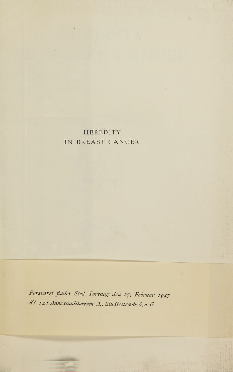 ;л HEREDITY IN BREAST CANCER For SV aret finder Sted Torsdag den 2y, Februar Kl. 1ф i Annexauditoriiim А., Studiestrœde 6, о. G.