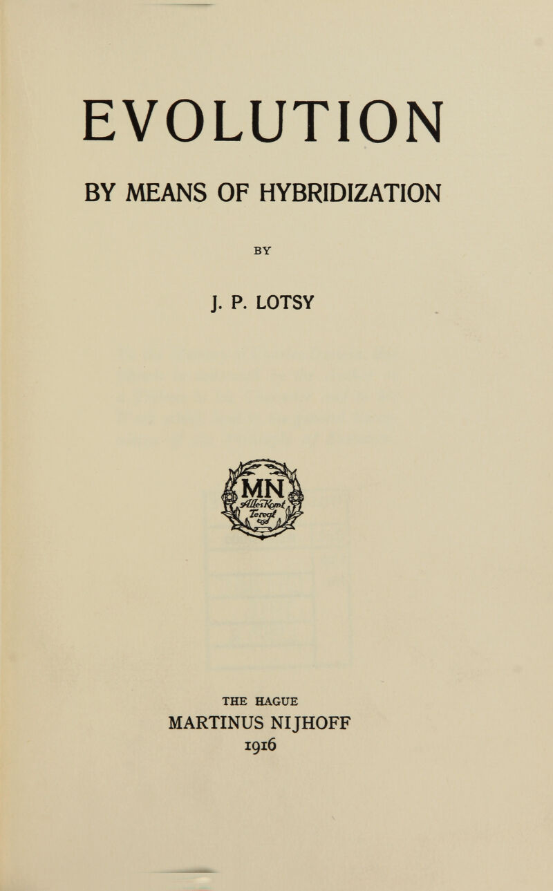 EVOLUTION BY MEANS OF HYBRIDIZATION BY J. P. LOTSY THE HAGUE MARTINUS NIJHOFF 1916