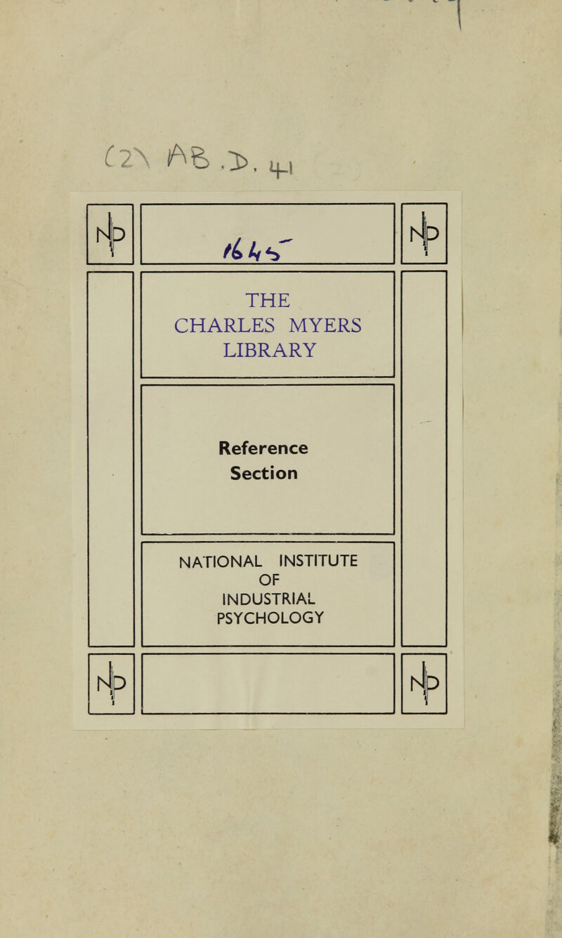 (2^ ц_, li THE CHARLES MYERS LIBRARY Reference Section NATIONAL INSTITUTE OF INDUSTRIAL PSYCHOLOGY Ф