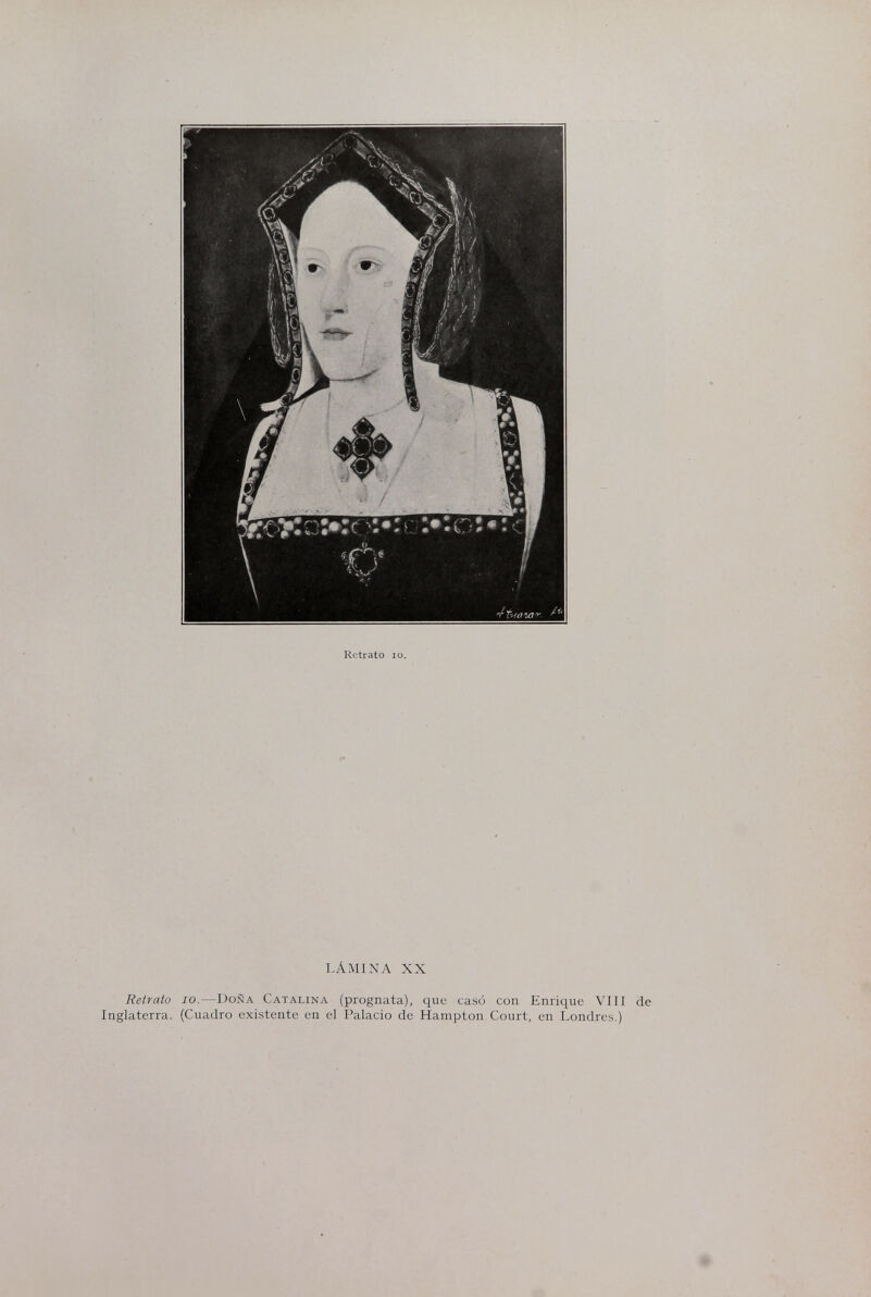 Retrato IO. LÁMINA XX Retrato io.—Doña Catalina (prognata), que casó con Enrique VIH de Inglaterra. (Cuadro existente en el Palacio de Hampton Court, en Londres.)