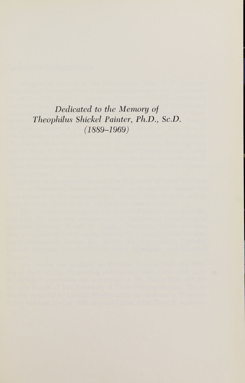 Dedicated to the Memory of Theophilus Shickel Painter, Ph.D., Sc.D. (1889-1969)