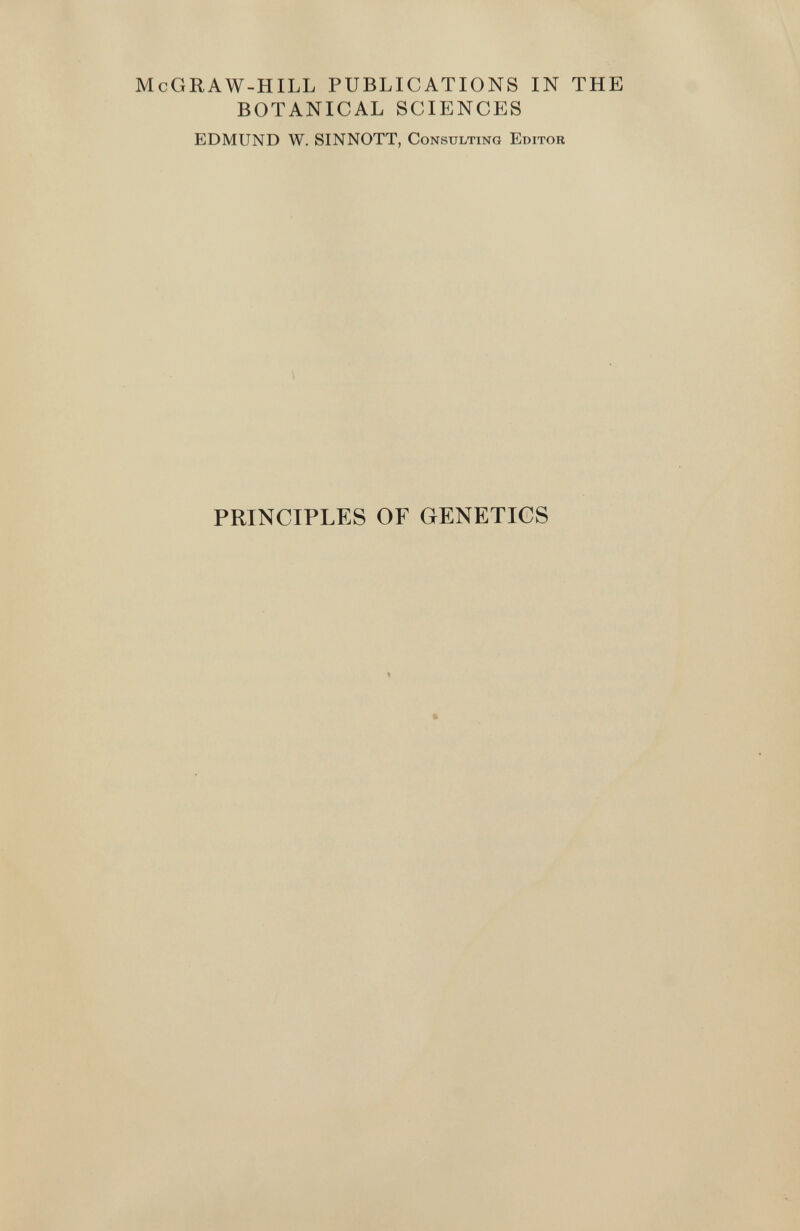 McGRAW-HILL PUBLICATIONS IN THE BOTANICAL SCIENCES EDMUND W. SINNOTT, Consulting Editor PRINCIPLES OF GENETICS