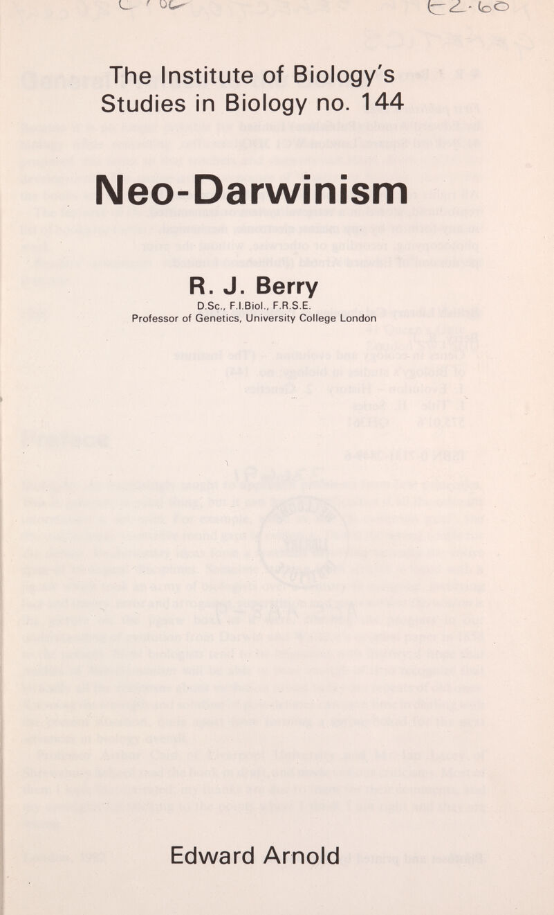 <oC> The Institute of Biology's Studies in Biology no. 144 Neo-Darwinísm R. J. Berry D.Sc., F.I.Biol., F.R.S.E. Professor of Genetics, University College London Edward Arnold