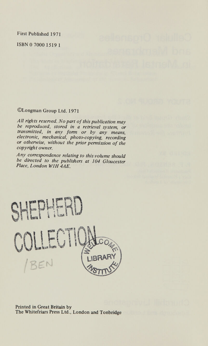 First Published 1971 ISBN 0 7000 1519 1 ©Longman Group Ltd. 1971 All rights reserved. No part of this publication may be reproduced, stored in a retrieval system, or transmitted, in any form or by any means, electronic, mechanical, photo-copying, recording or otherwise, without the prior permission of the copyright owner. Any correspondence relating to this volume should be directed to the publishers at 104 Gloucester Place, London WIH 4AE. Printed in Great Britain by The Whitefriars Press Ltd., London and Tonbridge