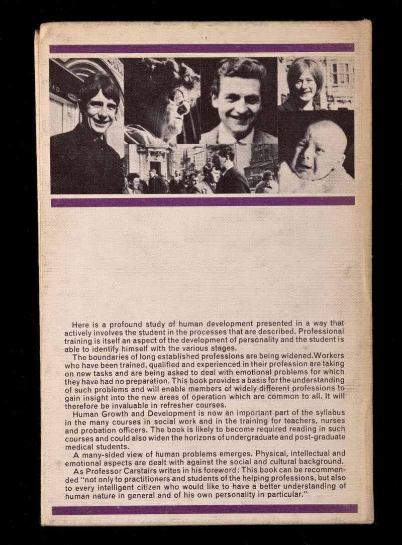 Here is a profound study of human development presented in a way that actively involves the student in the processes that are described. Professional training is itself an aspect of the development of personality and the student is able to identify himself with the various stages. The boundaries of long established professions are being widened.Workers who have been trained, qualified and experienced in their profession are taking on new tasks and are being asked to deal with emotional problems for which they have had no preparation. This book provides a basis for the understanding of such problems and will enable members of widely different professions to gain insight into the new areas of operation which are common to all. It will therefore be invaluable in refresher courses. Human Growth and Development is now an important part of the syllabus in the many courses in social work and in the training for teachers, nurses and probation officers. The book is likely to become required reading in such courses and could also widen the horizons of undergraduate and post-graduate medical students. A many-sided view of human problems emerges. Physical, intellectual and emotional aspects are dealt with against the social and cultural background. As Professor Carstairs writes in his foreword : This book can be recommen¬ ded not only to practitioners and students of the helping professions, but also to every intelligent citizen who would like to have a better understanding of human nature in general and of his own personality in particular.
