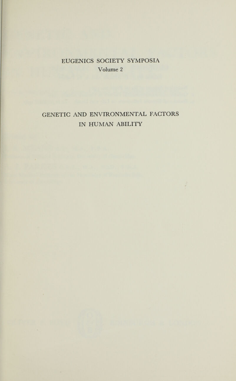 EUGENICS SOCIETY SYMPOSIA Volume 2 GENETIC AND ENVIRONMENTAL FACTORS IN HUMAN ABILITY