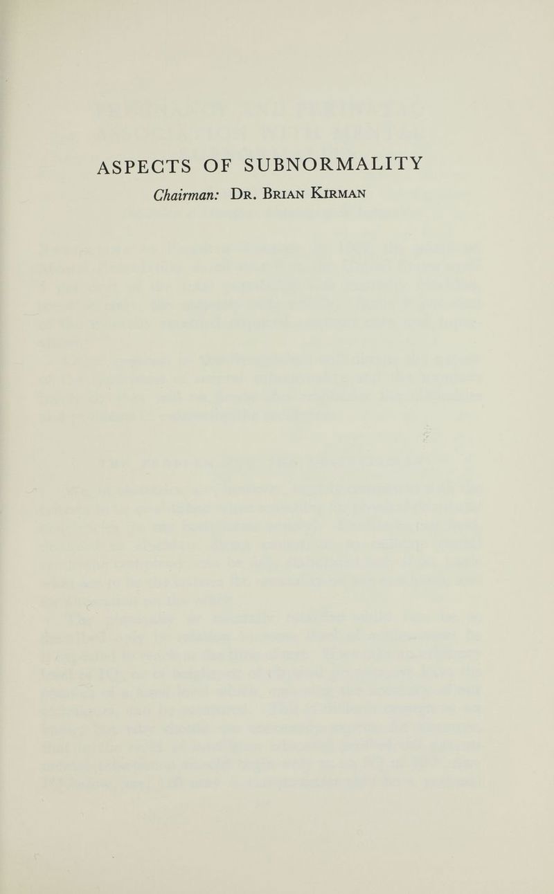 ASPECTS OF SUBNORMALITY Chairman: Dr. Brian Kirman