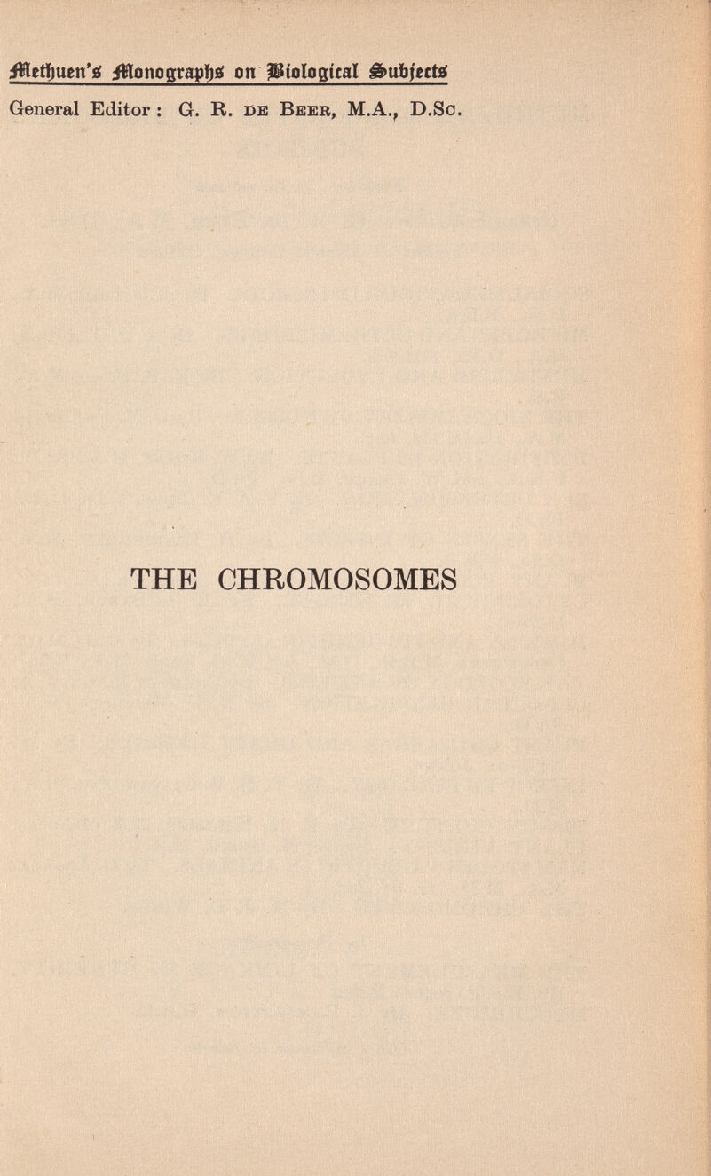 iHonograpíi¿ on JSioIogícal g>ttbfcct¿ General Editor : G. R. de Beek, M.A., D.Sc. THE CHROMOSOMES