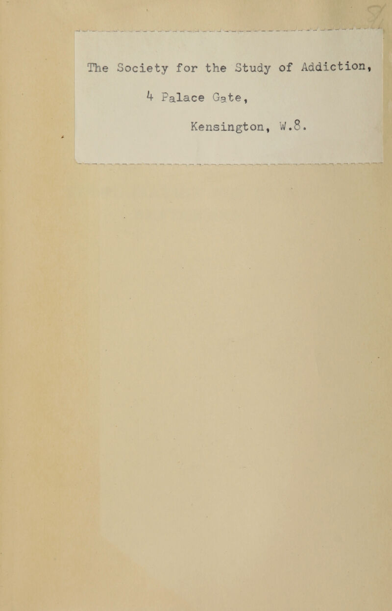 The Society for the Study of Addiction, ^ Palace Gate, Kensington, W,8.