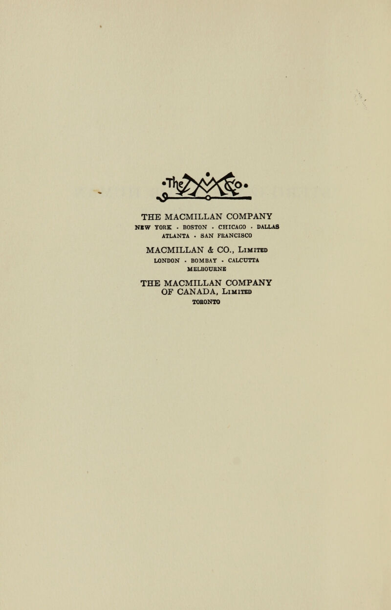 THE MACMILLAN COMPANY NEW york . boston . chicago . dallas atlanta • san fbancisco MACMILLAN à CO., Limitío london . bombat . calcutta melbourne THE MACMILLAN COMPANY OF CANADA, Limited tobonto