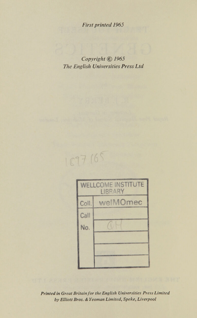 First printed 1965 Copyright © 1965 The English Universities Press Ltd ! £11 (6^ Printed in Great Britain for the English Universities Press Limited by Elliott Bros. & Yeoman Limited, Speke, Liverpool