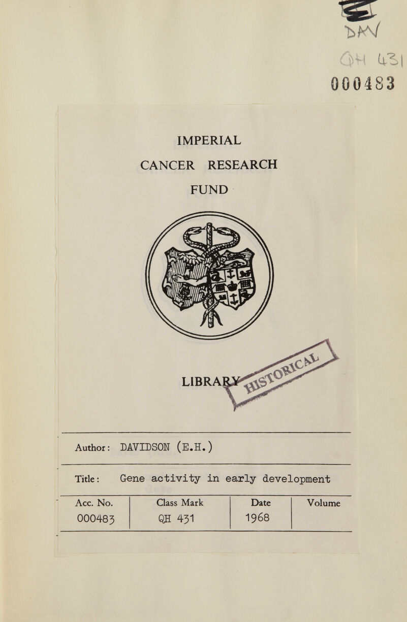 \-Л ' 000483 IMPERIAL CANCER RESEARCH FUND LIBRAI 'SP Author: DAVIDSON (E.H,) Title; Gene activity in early development