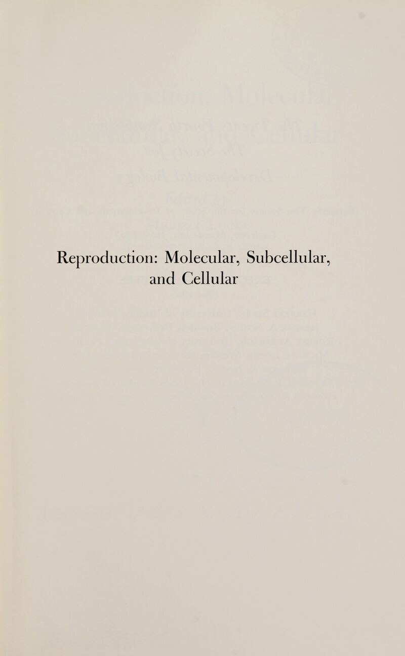 Reproduction: Molecular, Subcellular, and Cellular