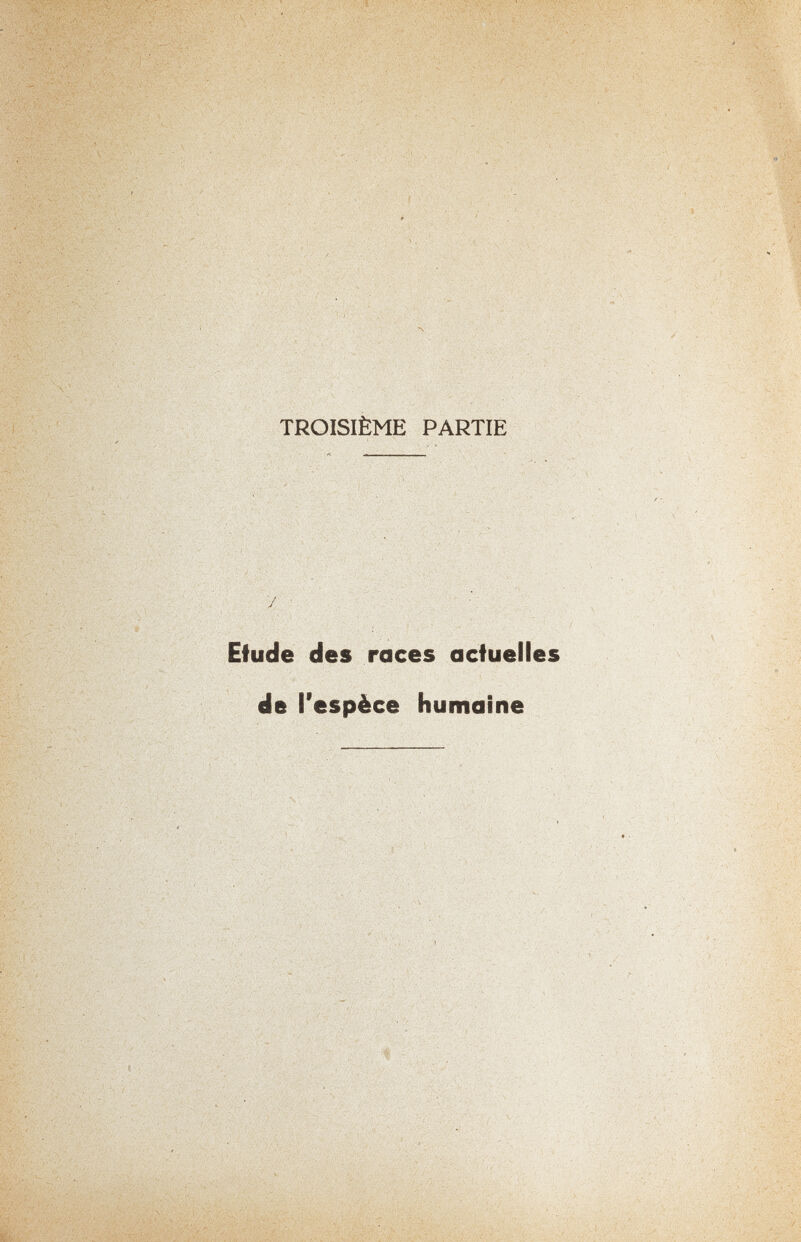 TROISIÈME PARTIE y Etude des races acfueiles de l'espèce humaine