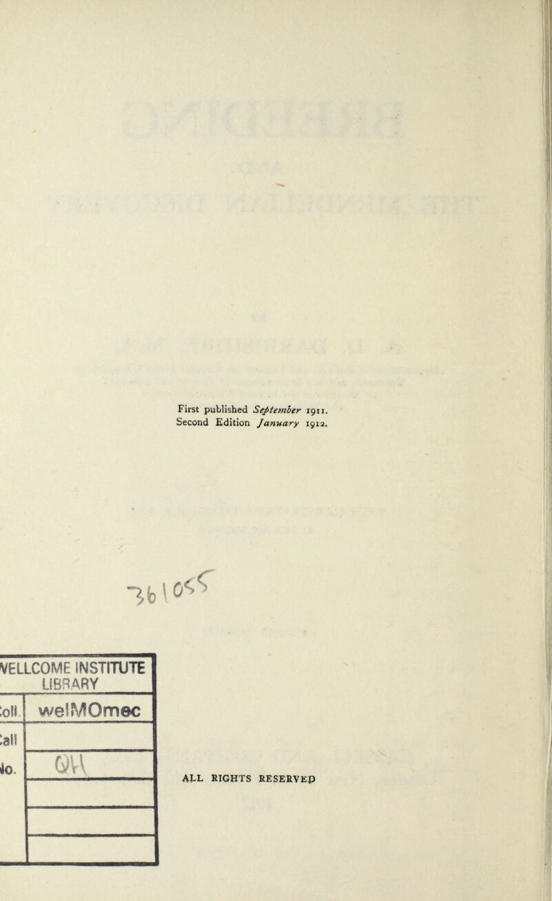 First published September 1911. Second Edition Jan-uary 1912. VELLCOME INSTITUTE LIBRARY :oll weiMOmec :all U). AtL RIGHTS RESERVEP