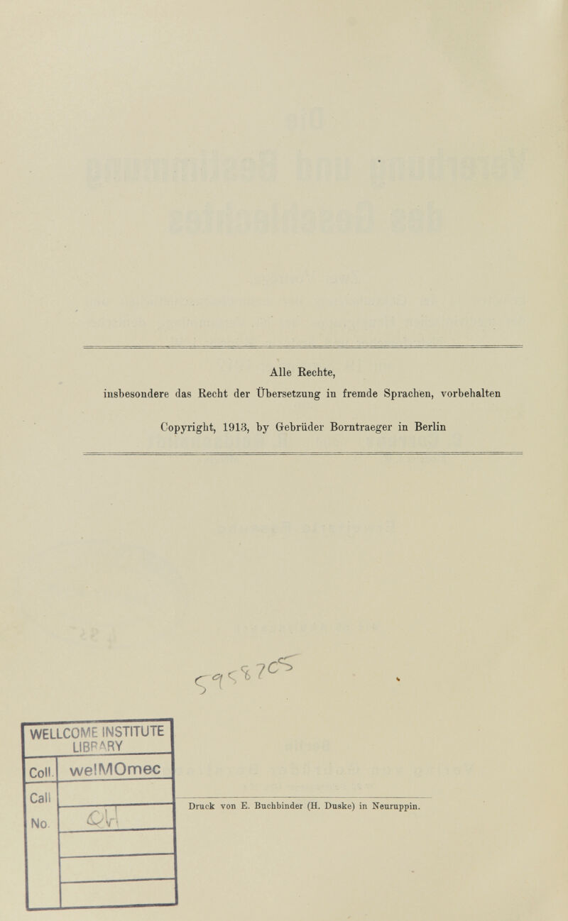 Alle Rechte, insbesondere das Recht der Übersetzung in fremde Sprachen, vorbehalten Copyright, 1913, by Gebrüder Borntraeger in Berlin Druck von E. Buchbinder (H. Duske) in Neuruppin.