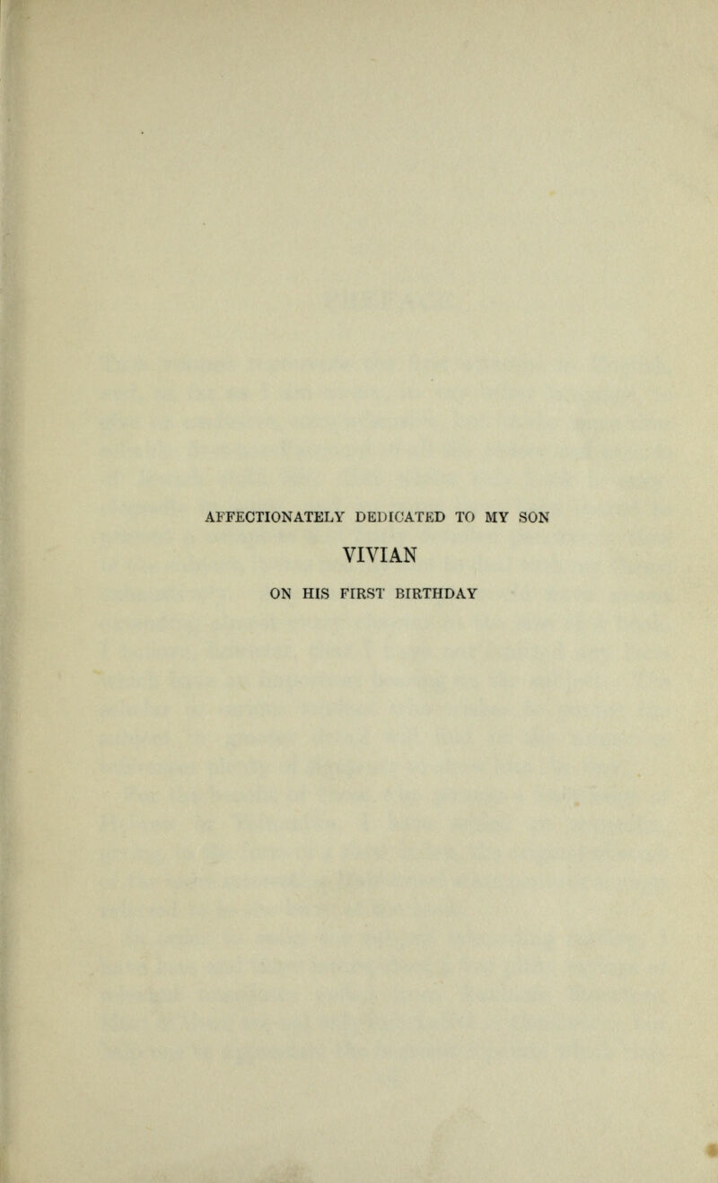 AFFECTIONATELY DEDICATED TO MY SON VIVIAN ON HIS FIRST BIRTHDAY • •. -,