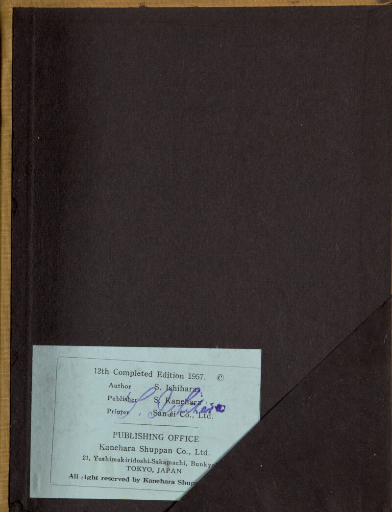 12th Completed Edition 1957. Author i^hihai^. Prii^/ / (i^áirií'fco^^ PUBLISHING OFFICE Kanehara Shuppan Co., Ltd. 21. Yushimakiridoshi-Sakapiachi. Bunkj TOKYO. JAPAN ißhtj-eserved by Kanehara Shuß