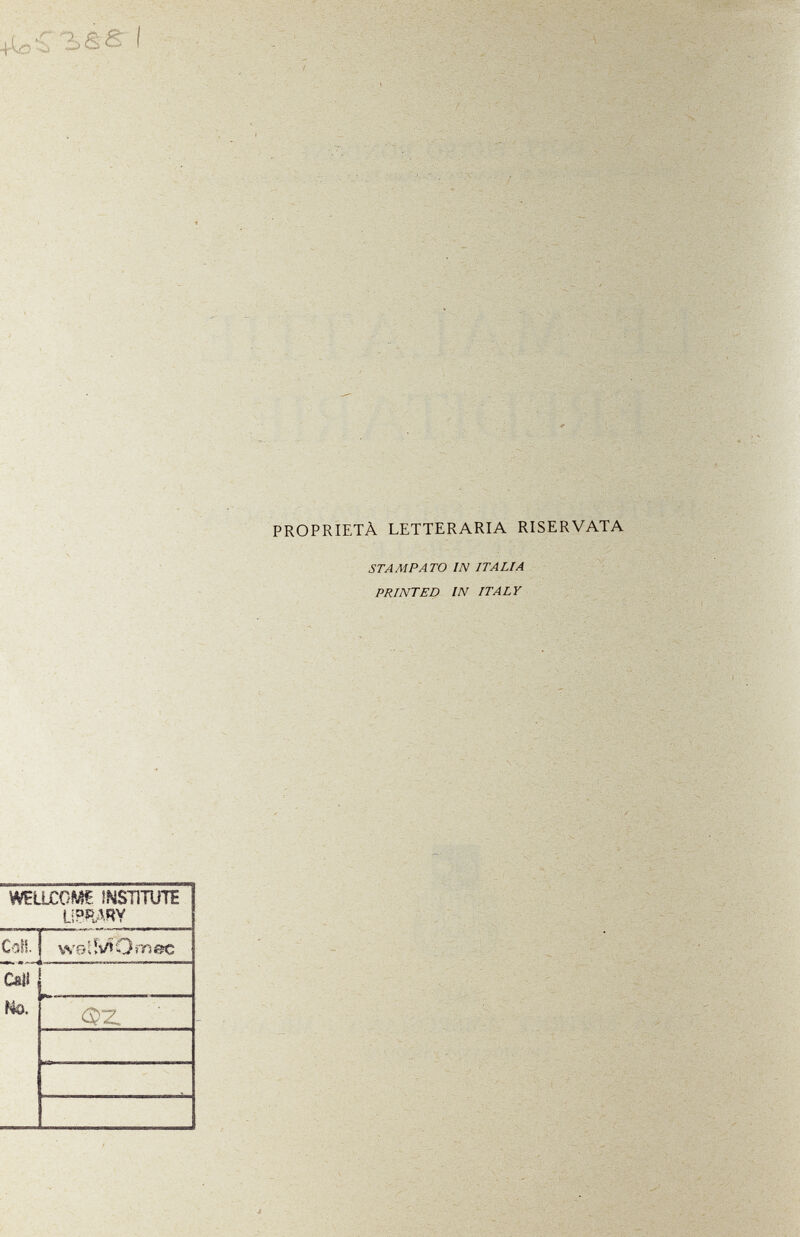 PROPRIETÀ LETTERARIA RISERVATA STAMPATO IN ITALIA PRINTED IN ITALY miizom INSTITUTE LiPRARY Coi!. ' weliv»Omec Caìì No.